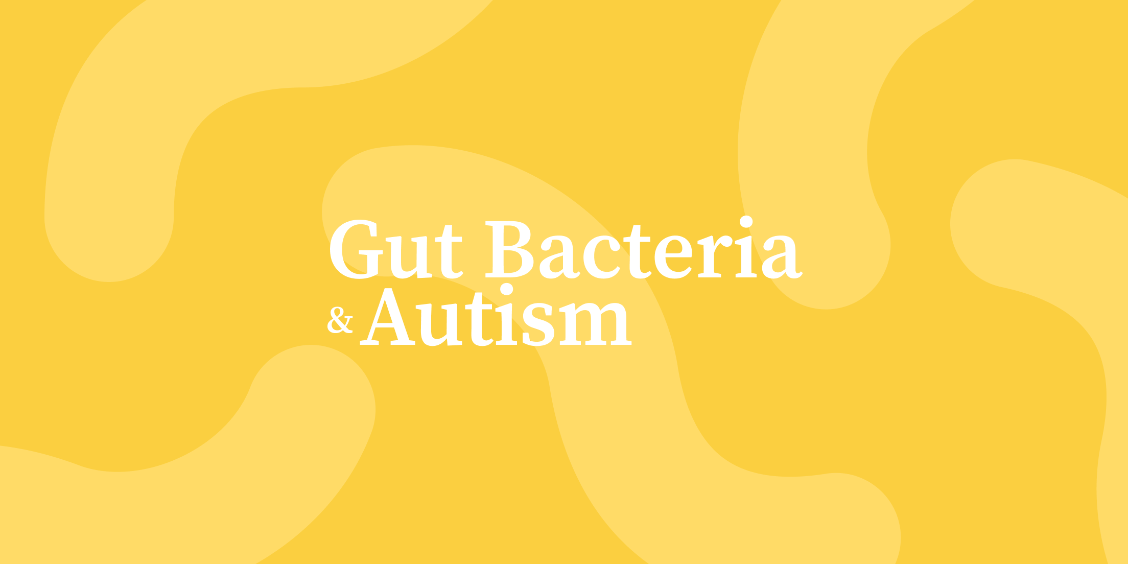 Gut Bacteria & Autism: How to Use It to Your Advantage